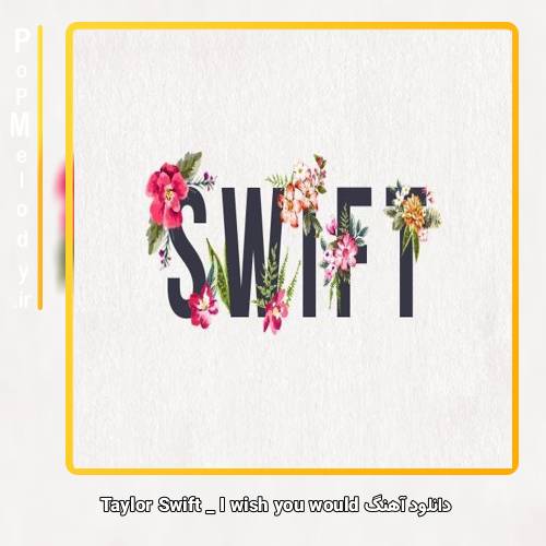 دانلود آهنگ Taylor Swift I wish you would